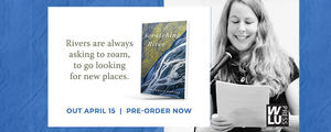 Photo of Michelle Porter alongside and excerpt: "Rivers are always asking to roam, to go looking for new places."